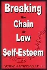 Breaking the Chain of Low Self-Esteem by Marilyn J. Sorensen