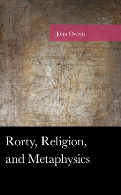 Rorty, Religion, and Metaphysics by John Owens