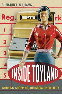 Inside Toyland: Working, Shopping, and Social Inequality by Christine L. Williams