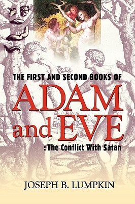 The First and Second Books of Adam and Eve: The Conflict With Satan by Joseph B. Lumpkin