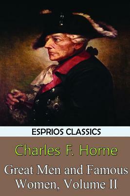 Great Men and Famous Women, Volume II (Esprios Classics) by Charles F. Horne