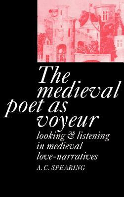 The Medieval Poet as Voyeur by A. C. Spearing