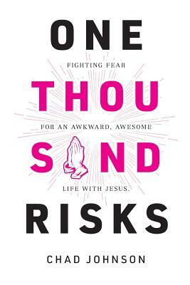 One Thousand Risks: Fighting Fear for an Awkward, Awesome Life with Jesus. by Chad Johnson