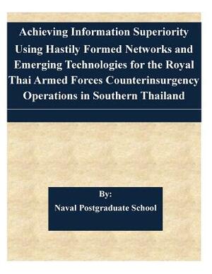 Achieving Information Superiority Using Hastily Formed Networks and Emerging Technologies for the Royal Thai Armed Forces Counterinsurgency Operations by Naval Postgraduate School