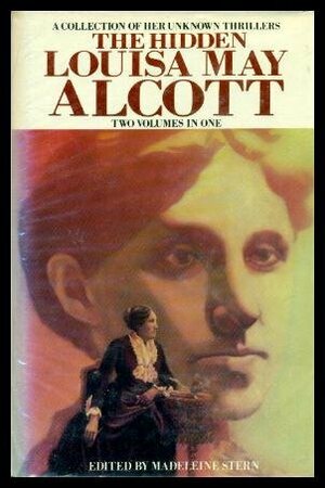 Hidden Louisa May Alcott: 2 Volumes in One by Madeleine B. Stern, Louisa May Alcott
