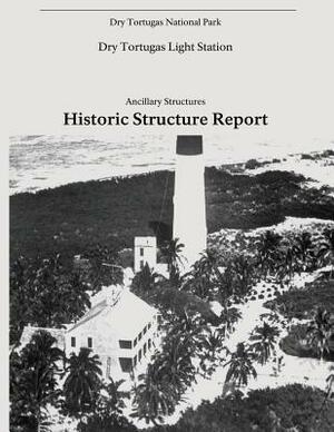 Dry Tortugas Light Station - Ancillary Structures, Historic Structure Report by National Park Service