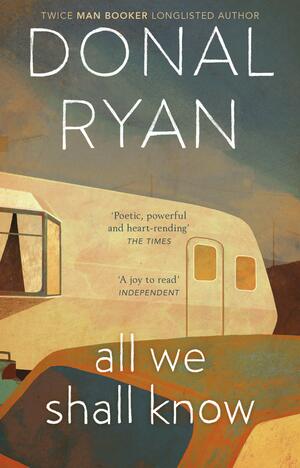 All We Shall Know by Donal Ryan