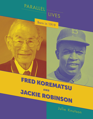 Born in 1919: Fred Korematsu and Jackie Robinson by Julie Knutson