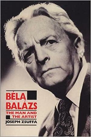 Bela Balazs: The Man and the Artist by Joseph Zsuffa