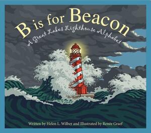 B Is for Beacon: A Great Lakes Lighthouse Alphabet by Helen L. Wilbur