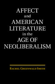 Affect and American Literature in the Age of Neoliberalism by Rachel Greenwald Smith