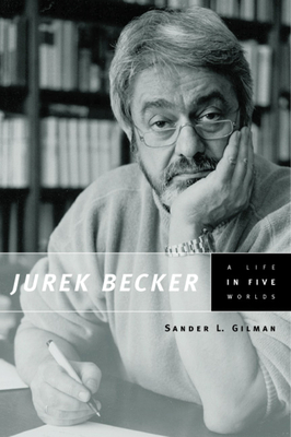 Jurek Becker: A Life in Five Worlds by Sander L. Gilman
