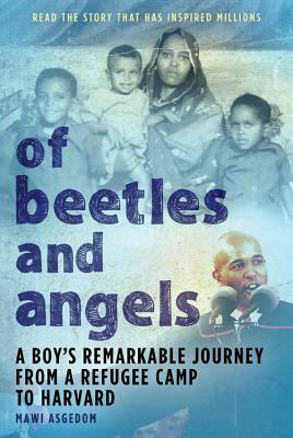 Of Beetles & Angels: A Boy's Remarkable Journey from a Refugee Camp to Harvard by Mawi Asgedom