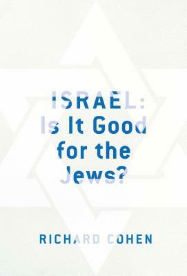 Israel: Is It Good for the Jews? by Richard Cohen