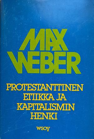 Protestanttinen etiikka ja kapitalismin henki by Michael D. Coe, R.H. Tawney, Max Weber, Talcott Parsons