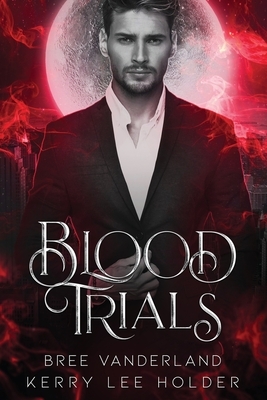 Blood Trials by Bree Vanderland, Kerry Lee Holder