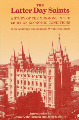 The Latter Day Saints: A Study of the Mormons in the Light of Economic Conditions by Ruth Kauffman, Reginald Wright Kauffman