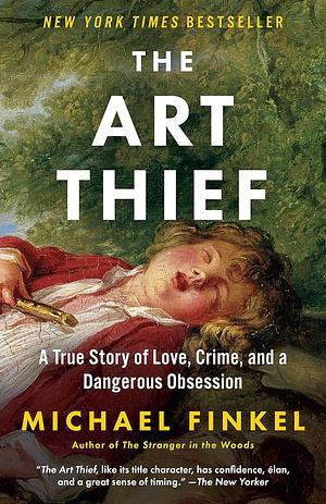 The Art Thief: A True Story of Love, Crime, and a Dangerous Obsession by Michael Finkel