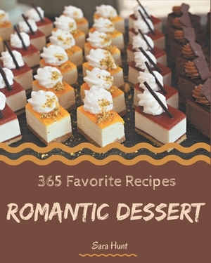 365 Favorite Romantic Dessert Recipes: Keep Calm and Try Romantic Dessert Cookbook by Sara Hunt