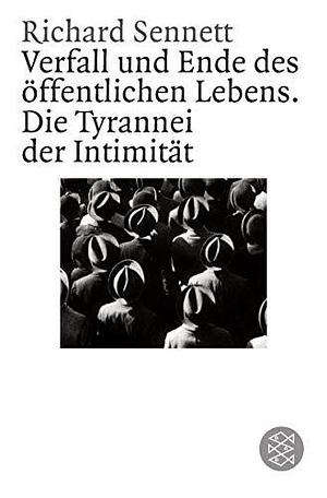 Verfall und Ende des öffentlichen Lebens. Die Tyrannei der Intimität. by Richard Sennett, Richard Sennett