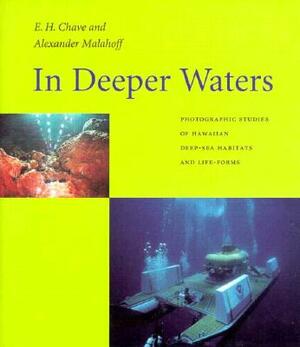 In Deeper Waters: Photographic Studies of Hawaiian Deep-Sea Habitats and Life-Forms by Alexander Malahoff, Edith H. Chave