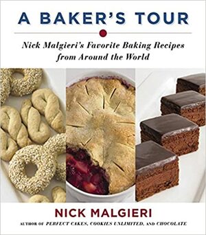 A Baker's Tour: Nick Malgieri's Favorite Baking Recipes from Around the World by Nick Malgieri