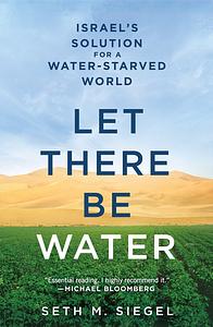 Let There Be Water: Israel's Solution for a Water-Starved World by Seth M. Siegel