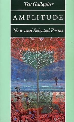 Amplitude: New and Selected Poems by Tess Gallagher