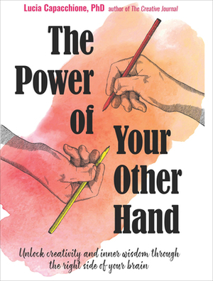 The Power of Your Other Hand: Unlock Creativity and Inner Wisdom Through the Right Side of Your Brain by Lucia Capacchione