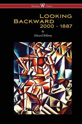 Looking Backward: 2000 to 1887 (Wisehouse Classics Edition) by Edward Bellamy