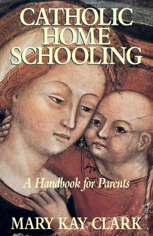 Catholic Home Schooling: A Handbook for Parents by Robert J. Fox, Thomas A. Nelson, Mary Kay Clark