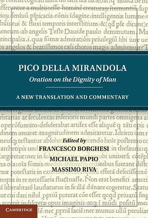 Pico della Mirandola: Oration on the Dignity of Man: A New Translation and Commentary by Pico Della Mirandola, Pico Della Mirandola, Francesco Borghesi, Michael Papio