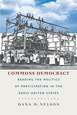 Commons Democracy: Reading the Politics of Participation in the Early United States by Dana D. Nelson