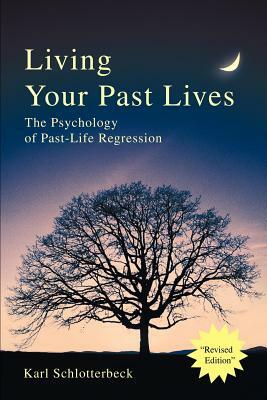 Living Your Past Lives: The Psychology of Past-Life Regression by Karl Schlotterbeck