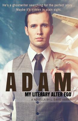 Adam: My Literary Alter Ego: A Novella by L. David Harris