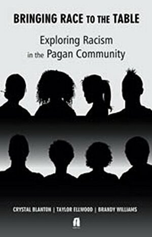 Bringing Race to the Table: Exploring Racism in the Pagan Community by Crystal Blanton, Brandy Williams, Taylor Ellwood