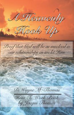 A Heavenly Hook Up: Proof that God will be as involved in our relationships as we let Him by Dewayne M. Thomas Sr, Jacqui Thomas