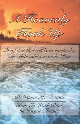 A Heavenly Hook Up: Proof that God will be as involved in our relationships as we let Him by Jacqui Thomas, Dewayne M. Thomas Sr