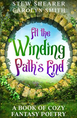 At the Winding Path's End: A Book of Cozy Fantasy Poetry by Stew Shearer