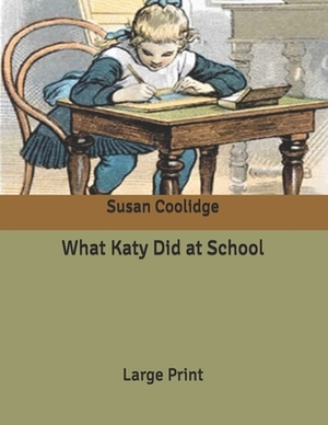 What Katy Did at School: Large Print by Susan Coolidge