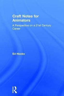 Craft Notes for Animators: A Perspective on a 21st Century Career by Ed Hooks