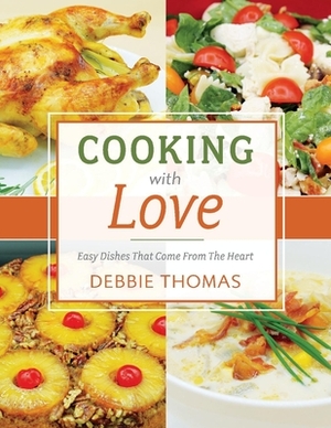 Cooking with Love: Easy Dishes That Come from the Heart by Debbie Thomas