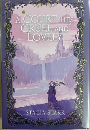 A Court This Cruel and Lovely by Stacia Stark