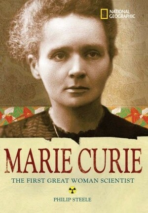 Marie Curie: The First Great Woman Scientist by Philip Steele