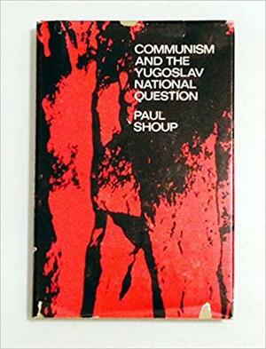 Communism and the Yugoslav National Question by Paul Shoup