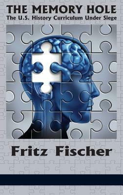 The Memory Hole: The U.S. History Curriculum Under Siege (Hc) by Fritz Fischer