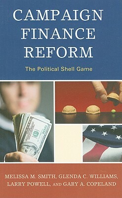 Campaign Finance Reform: The Political Shell Game by Larry Powell, Glenda C. Williams, Melissa M. Smith