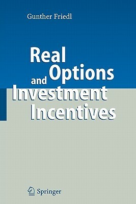 Real Options and Investment Incentives by Gunther Friedl