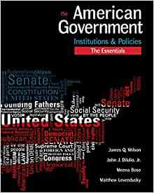 American Government: Institutions and Policies, Essentials Edition by John J. DiIulio Jr., Meena Bose, James Q. Wilson