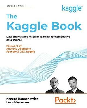 The Kaggle Book: Data analysis and machine learning for competitive data science by Luca Massaron, Konrad Banachewicz, Anthony Goldbloom